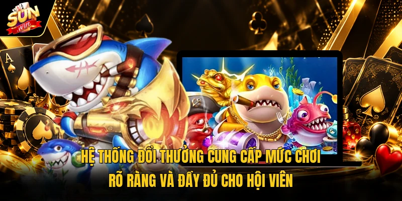 Hệ thống đổi thưởng cung cấp mức chơi rõ ràng và đầy đủ cho hội viên