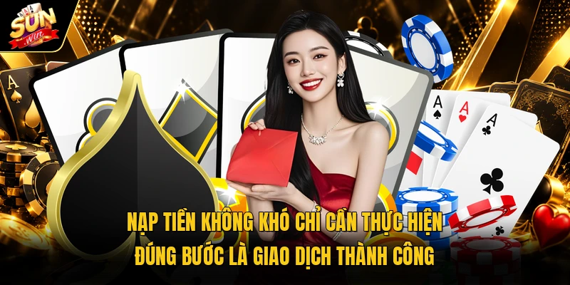Nạp tiền không khó chỉ cần thực hiện đúng bước là giao dịch thành công
