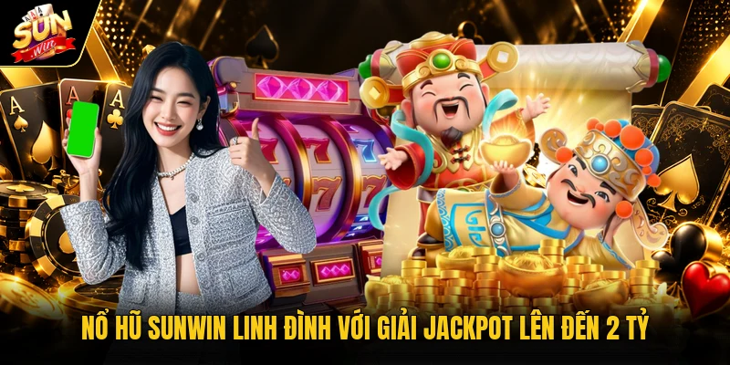 Nổ hũ Sunwin linh đình với giải jackpot lên đến 2 tỷ