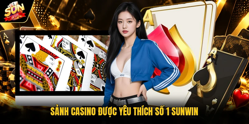 Sảnh Casino được yêu thích số 1 Sunwin